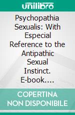 Psychopathia Sexualis: With Especial Reference to the Antipathic Sexual Instinct. E-book. Formato PDF ebook di Ebing