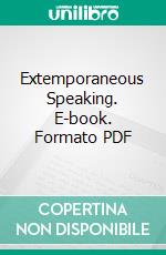 Extemporaneous Speaking. E-book. Formato PDF ebook di Paul M. Pearson