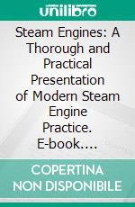 Steam Engines: A Thorough and Practical Presentation of Modern Steam Engine Practice. E-book. Formato PDF ebook di Llewellyn V. Ludy