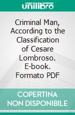 Criminal Man, According to the Classification of Cesare Lombroso. E-book. Formato PDF ebook