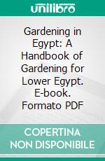 Gardening in Egypt: A Handbook of Gardening for Lower Egypt. E-book. Formato PDF ebook