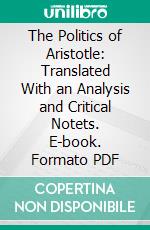 The Politics of Aristotle: Translated With an Analysis and Critical Notets. E-book. Formato PDF ebook