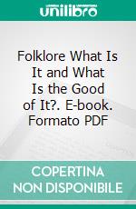 Folklore What Is It and What Is the Good of It?. E-book. Formato PDF ebook di Edwin Sidney Hartland