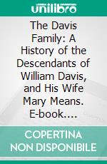 The Davis Family: A History of the Descendants of William Davis, and His Wife Mary Means. E-book. Formato PDF ebook di Thomas Kirby Davis