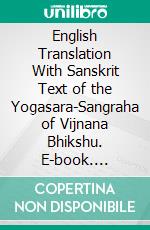 English Translation With Sanskrit Text of the Yogasara-Sangraha of Vijnana Bhikshu. E-book. Formato PDF ebook