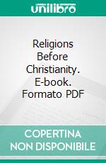 Religions Before Christianity. E-book. Formato PDF ebook di Charles Carroll Everett