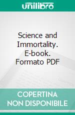 Science and Immortality. E-book. Formato PDF ebook