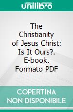 The Christianity of Jesus Christ: Is It Ours?. E-book. Formato PDF ebook