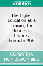 The Higher Education as a Training for Business. E-book. Formato PDF ebook di Harry Pratt Judson