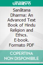 Sanâtana Dharma: An Advanced Text Book of Hindu Religion and Ethics. E-book. Formato PDF ebook