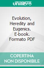 Evolution, Heredity and Eugenics. E-book. Formato PDF ebook