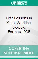 First Lessons in Metal-Working. E-book. Formato PDF ebook