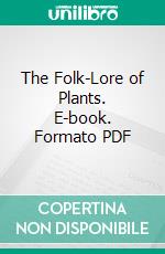 The Folk-Lore of Plants. E-book. Formato PDF ebook