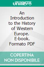 An Introduction to the History of Western Europe. E-book. Formato PDF ebook