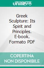 Greek Sculpture: Its Spirit and Principles. E-book. Formato PDF ebook di Edmund von Mach