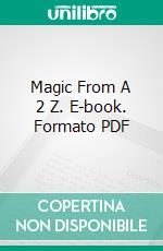 Magic From A 2 Z. E-book. Formato PDF ebook di Arthur Leroy