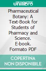 Pharmaceutical Botany: A Text-Book for Students of Pharmacy and Science. E-book. Formato PDF ebook