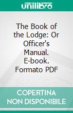 The Book of the Lodge: Or Officer's Manual. E-book. Formato PDF ebook
