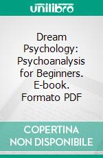 Dream Psychology: Psychoanalysis for Beginners. E-book. Formato PDF