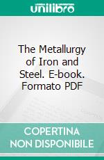 The Metallurgy of Iron and Steel. E-book. Formato PDF ebook di Bradley Stoughton