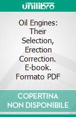 Oil Engines: Their Selection, Erection Correction. E-book. Formato PDF ebook
