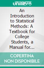 An Introduction to Statistical Methods: A Textbook for College Students, a Manual for Statisticians and Business Executives. E-book. Formato PDF ebook di Horace Secrist