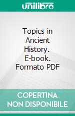 Topics in Ancient History. E-book. Formato PDF ebook di Clara W. Wood