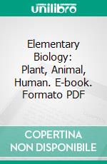 Elementary Biology: Plant, Animal, Human. E-book. Formato PDF ebook