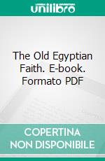 The Old Egyptian Faith. E-book. Formato PDF ebook di Édouard Henri Naville