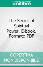 The Secret of Spiritual Power. E-book. Formato PDF ebook