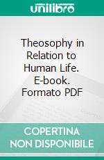 Theosophy in Relation to Human Life. E-book. Formato PDF ebook