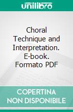 Choral Technique and Interpretation. E-book. Formato PDF ebook di Henry Coward