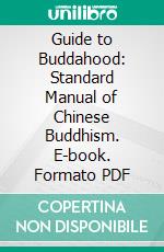 Guide to Buddahood: Standard Manual of Chinese Buddhism. E-book. Formato PDF ebook di Timothy Richard