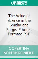 The Value of Science in the Smithy and Forge. E-book. Formato PDF