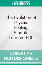 The Evolution of Psychic Healing. E-book. Formato PDF