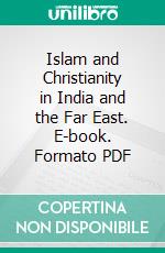 Islam and Christianity in India and the Far East. E-book. Formato PDF ebook di Elwood Morris Wherry