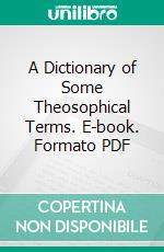 A Dictionary of Some Theosophical Terms. E-book. Formato PDF ebook