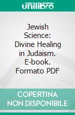 Jewish Science: Divine Healing in Judaism. E-book. Formato PDF ebook