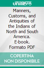 Manners, Customs, and Antiquities of the Indians of North and South America. E-book. Formato PDF ebook di Samuel G. Goodrich