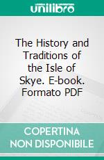 The History and Traditions of the Isle of Skye. E-book. Formato PDF ebook