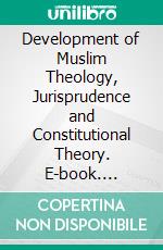 Development of Muslim Theology, Jurisprudence and Constitutional Theory. E-book. Formato PDF ebook