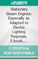 Stationary Steam Engines: Especially as Adapted to Electric Lighting Purposes. E-book. Formato PDF ebook di Robert Henry Thurston