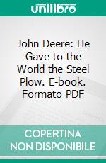 John Deere: He Gave to the World the Steel Plow. E-book. Formato PDF ebook di Neil M. Clark