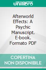 Afterworld Effects: A Psychic Manuscript. E-book. Formato PDF ebook di Karl M. Leute