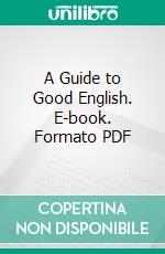 A Guide to Good English. E-book. Formato PDF ebook