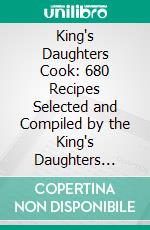 King's Daughters Cook: 680 Recipes Selected and Compiled by the King's Daughters Society of Duluth for Stone-Ordean-Wells Company. E-book. Formato PDF ebook di King's Daughters Society