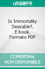 Is Immortality Desirable?. E-book. Formato PDF ebook
