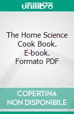 The Home Science Cook Book. E-book. Formato PDF ebook