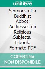 Sermons of a Buddhist Abbot: Addresses on Religious Subjects. E-book. Formato PDF ebook di Soyen Shaku