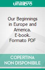 Our Beginnings in Europe and America. E-book. Formato PDF ebook